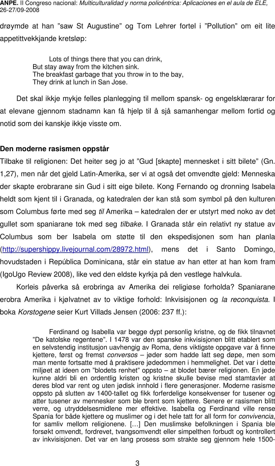 Det skal ikkje mykje felles planlegging til mellom spansk- og engelsklærarar for at elevane gjennom stadnamn kan få hjelp til å sjå samanhengar mellom fortid og notid som dei kanskje ikkje visste om.