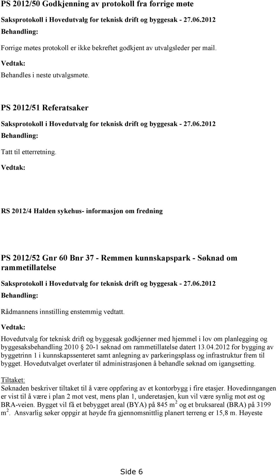 PS 2012/51 Referatsaker Saksprotokoll i Hovedutvalg for teknisk drift og byggesak - 27.06.2012 Behandling: Tatt til etterretning.