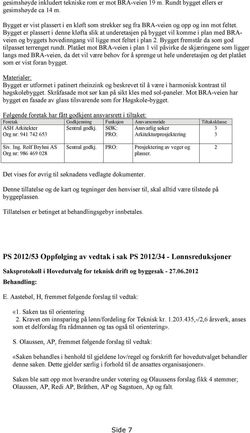 Bygget fremstår da som god tilpasset terrenget rundt.