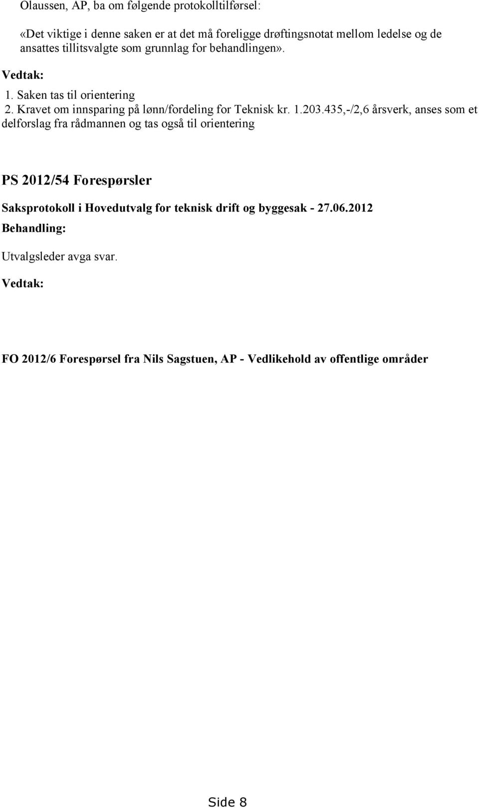 435,-/2,6 årsverk, anses som et delforslag fra rådmannen og tas også til orientering PS 2012/54 Forespørsler Saksprotokoll i Hovedutvalg for teknisk