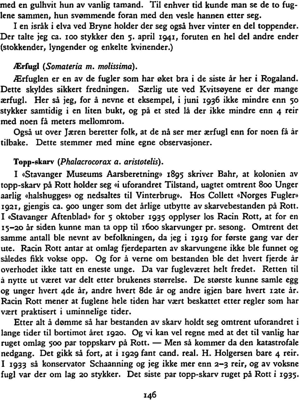 april 1941, foruten en hel del andre ender (stokkender, lyngender og enkelte kvinender.) Ærfugl (Somateria m. molissima). Ærfuglen er en av de fugler som har øket bra i de siste år her i Rogaland.