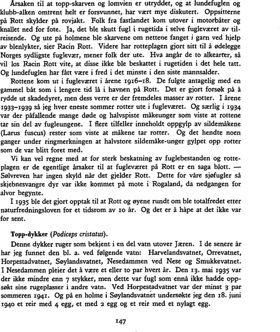 Og ute på holmene ble skarvene om nettene fanget i garn ved hjelp av blenlykter, sier Racin Rott. Videre har rotteplagen gjort sitt til å ødelegge Norges sydligste fuglevær, mener folk der ute.