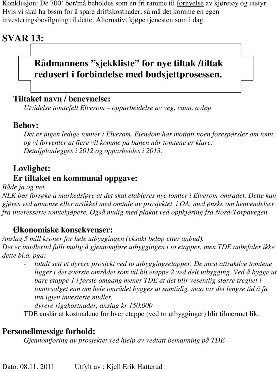 Tiltaket navn / benevnelse: Utvidelse tomtefelt Elverom opparbeidelse av veg, vann, avløp Behov: Det er ingen ledige tomter i Elverom.