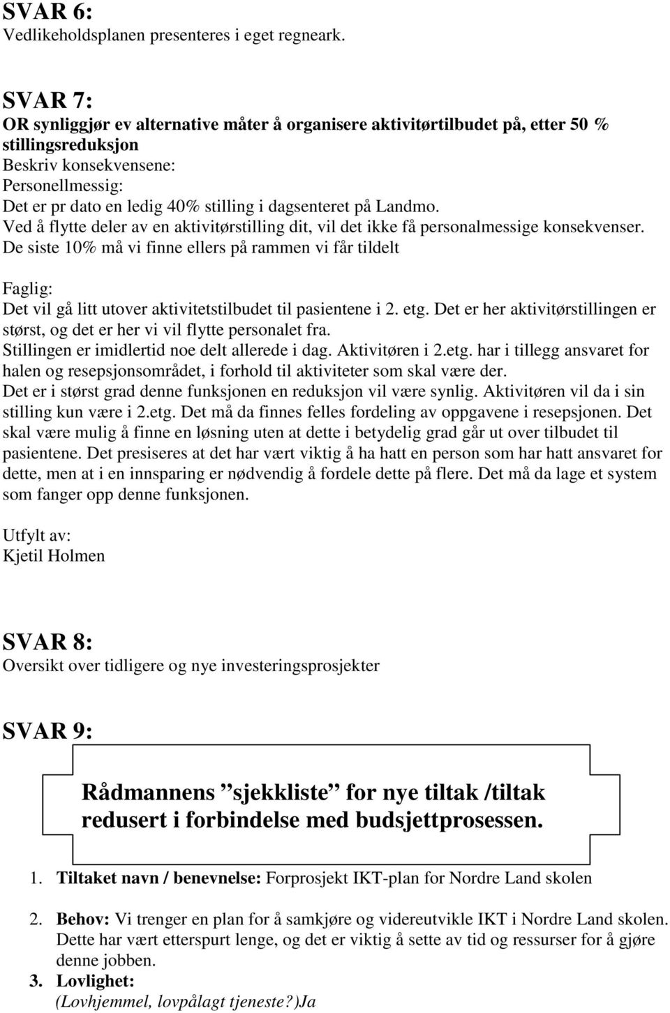 på Landmo. Ved å flytte deler av en aktivitørstilling dit, vil det ikke få personalmessige konsekvenser.