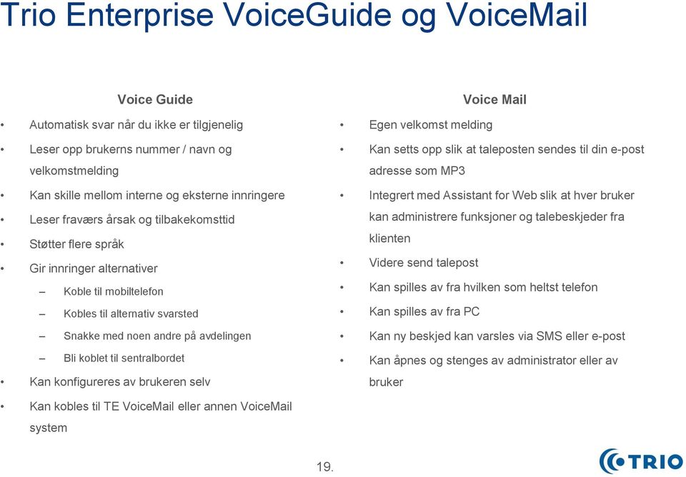 sentralbordet Kan konfigureres av brukeren selv Voice Mail Egen velkomst melding Kan setts opp slik at taleposten sendes til din e-post adresse som MP3 Integrert med Assistant for Web slik at hver