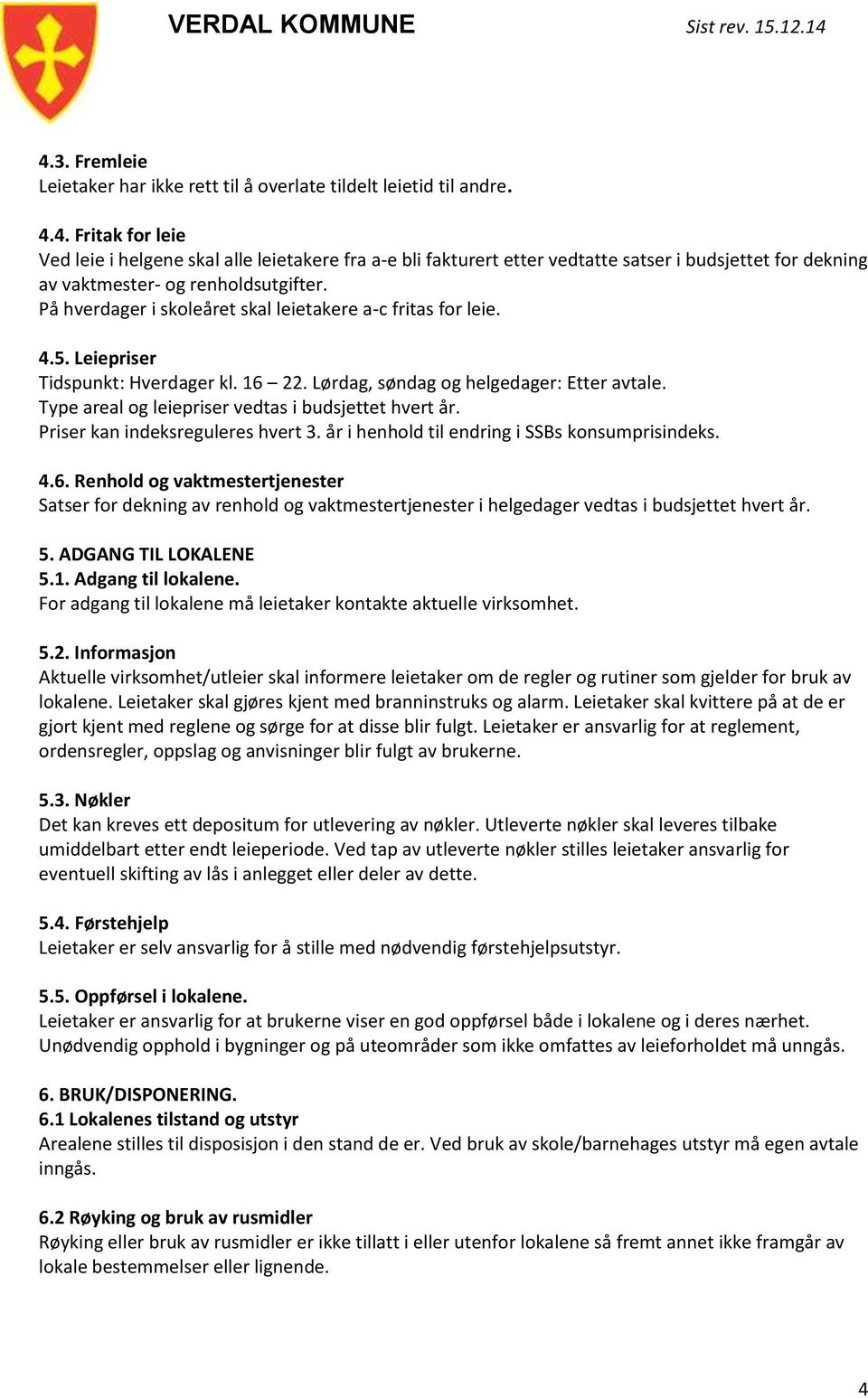 Type areal og leiepriser vedtas i budsjettet hvert år. Priser kan indeksreguleres hvert 3. år i henhold til endring i SSBs konsumprisindeks. 4.6.