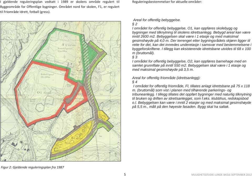 Bebygd areal kan være inntil 2600 m2. Bebyggelsen skal være i 1 etasje og med maksimal gesimshøyde på 4,0 m.