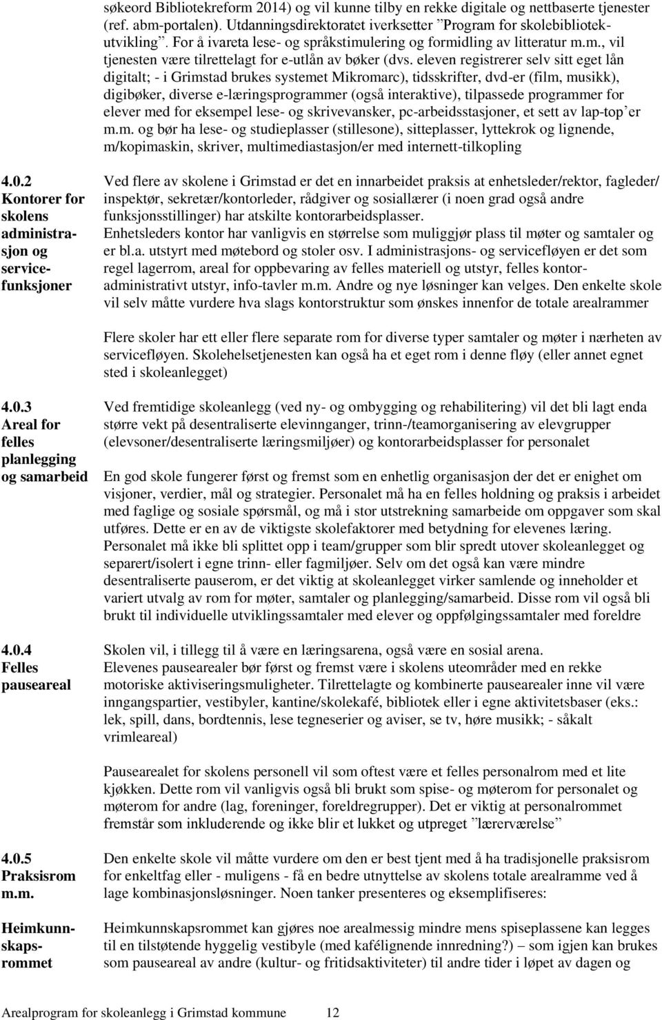 eleven registrerer selv sitt eget lån digitalt; - i Grimstad brukes systemet Mikromarc), tidsskrifter, dvd-er (film, musikk), digibøker, diverse e-læringsprogrammer (også interaktive), tilpassede