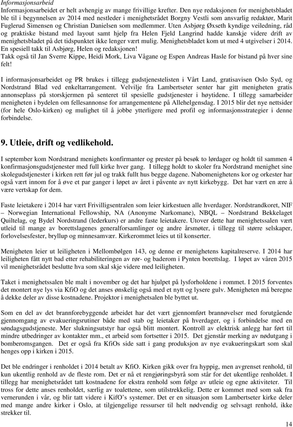 Uten Asbjørg Øxseth kyndige veiledning, råd og praktiske bistand med layout samt hjelp fra Helen Fjeld Langrind hadde kanskje videre drift av menighetsbladet på det tidspunktet ikke lenger vært mulig.