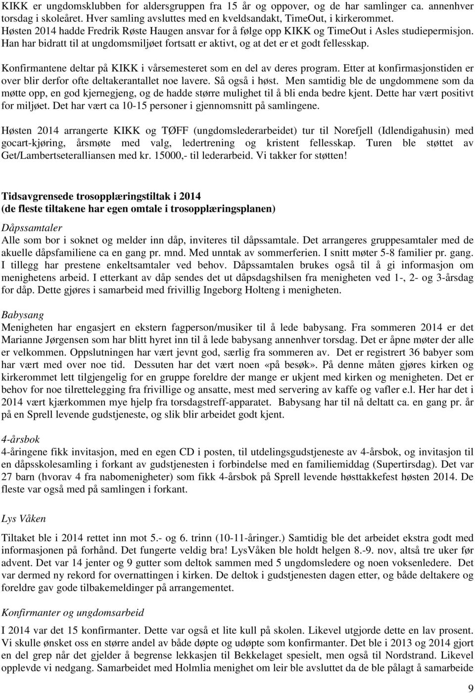 Konfirmantene deltar på KIKK i vårsemesteret som en del av deres program. Etter at konfirmasjonstiden er over blir derfor ofte deltakerantallet noe lavere. Så også i høst.