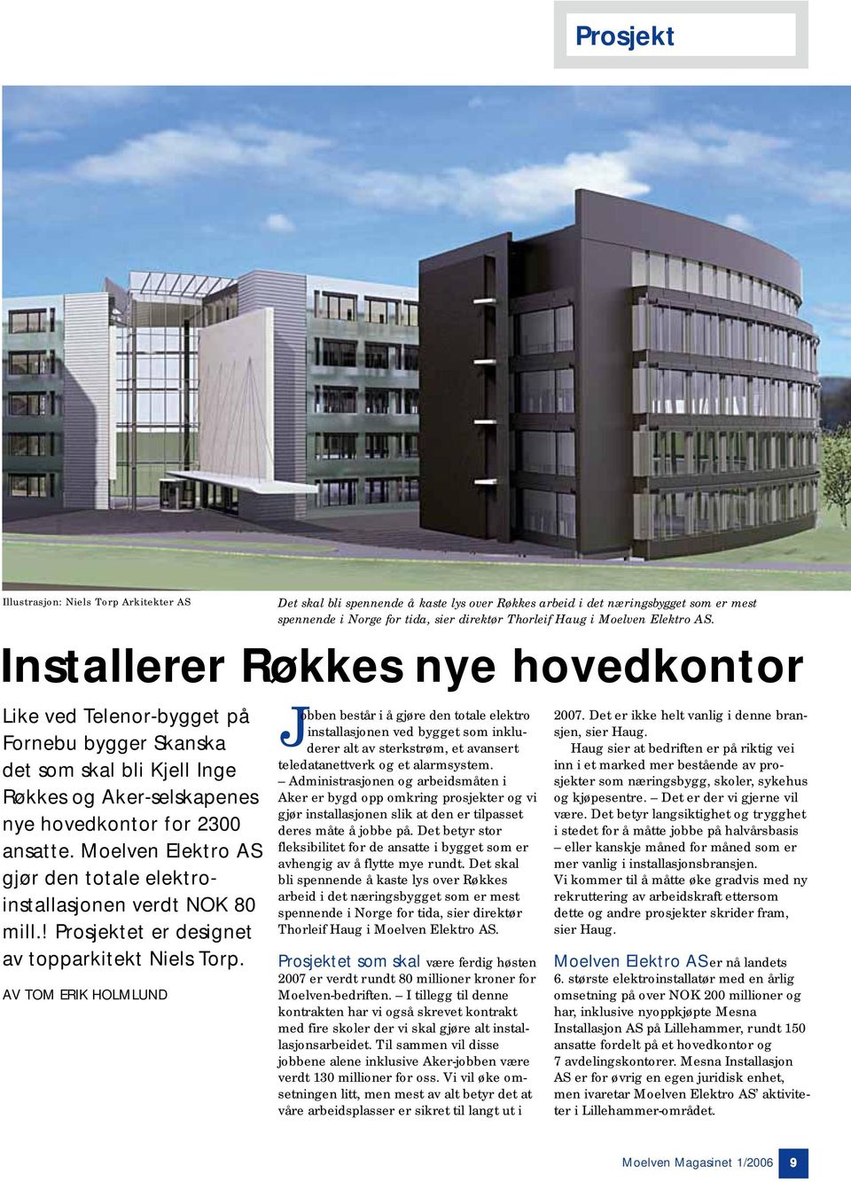 AV TOM ERIK HOLMLUND Det skal bli spennende å kaste lys over Røkkes arbeid i det næringsbygget som er mest spennende i Norge for tida, sier direktør Thorleif Haug i Moelven Elektro AS.