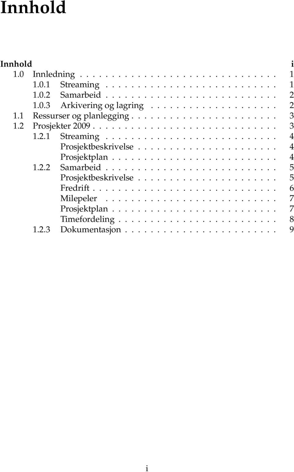 ..................... 4 Prosjektplan.......................... 4 1.2.2 Samarbeid........................... 5 Prosjektbeskrivelse...................... 5 Fredrift............................. 6 Milepeler.