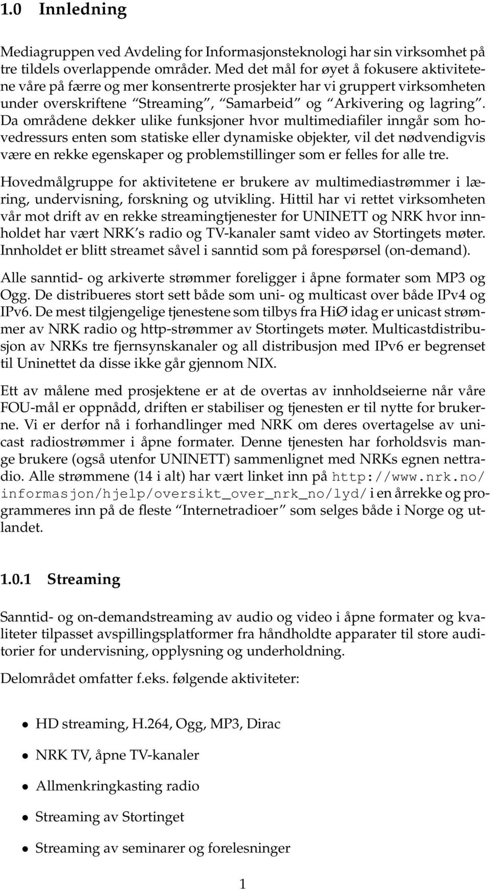 Da områdene dekker ulike funksjoner hvor multimediafiler inngår som hovedressurs enten som statiske eller dynamiske objekter, vil det nødvendigvis være en rekke egenskaper og problemstillinger som er