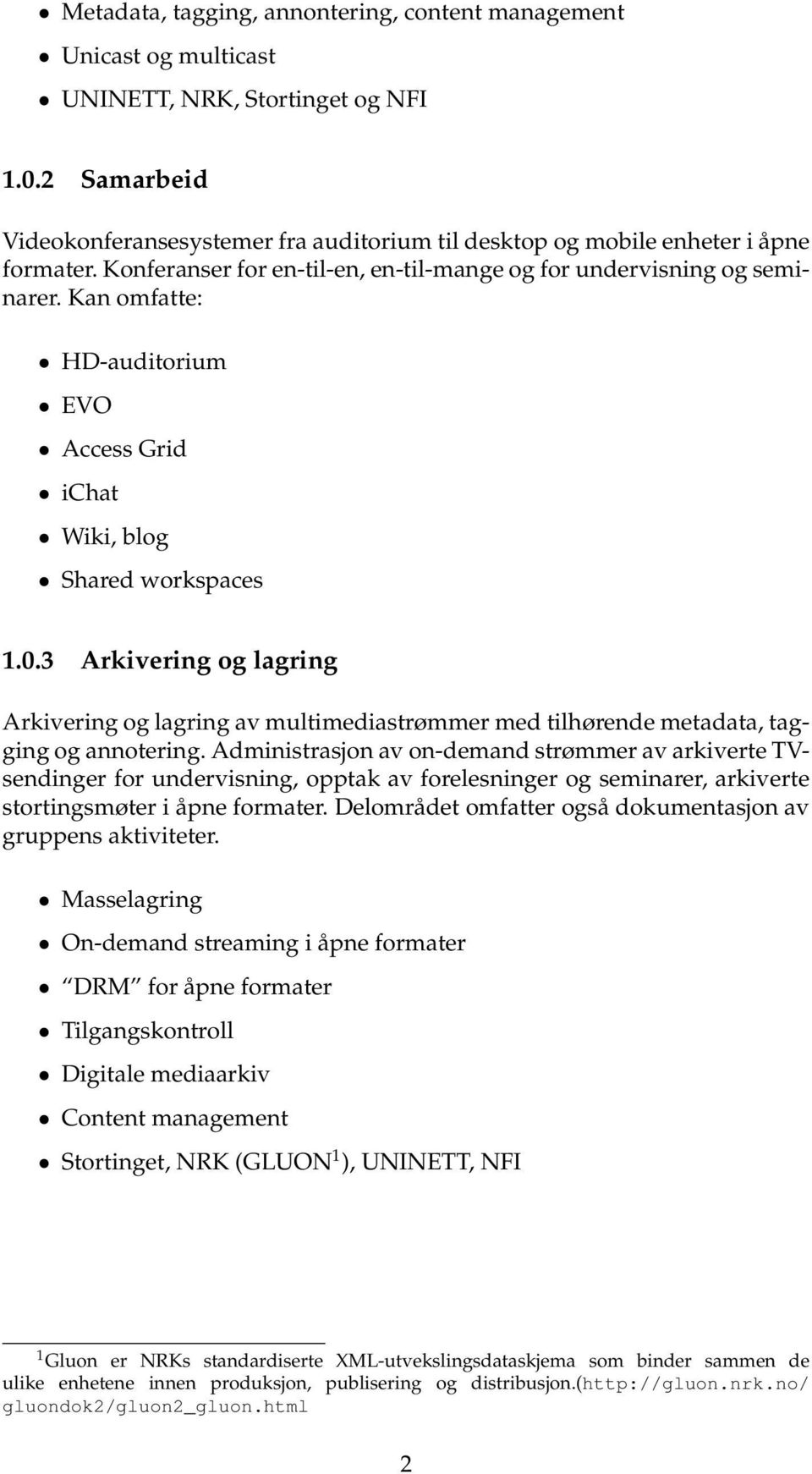 Kan omfatte: HD-auditorium EVO Access Grid ichat Wiki, blog Shared workspaces 1.0.3 Arkivering og lagring Arkivering og lagring av multimediastrømmer med tilhørende metadata, tagging og annotering.