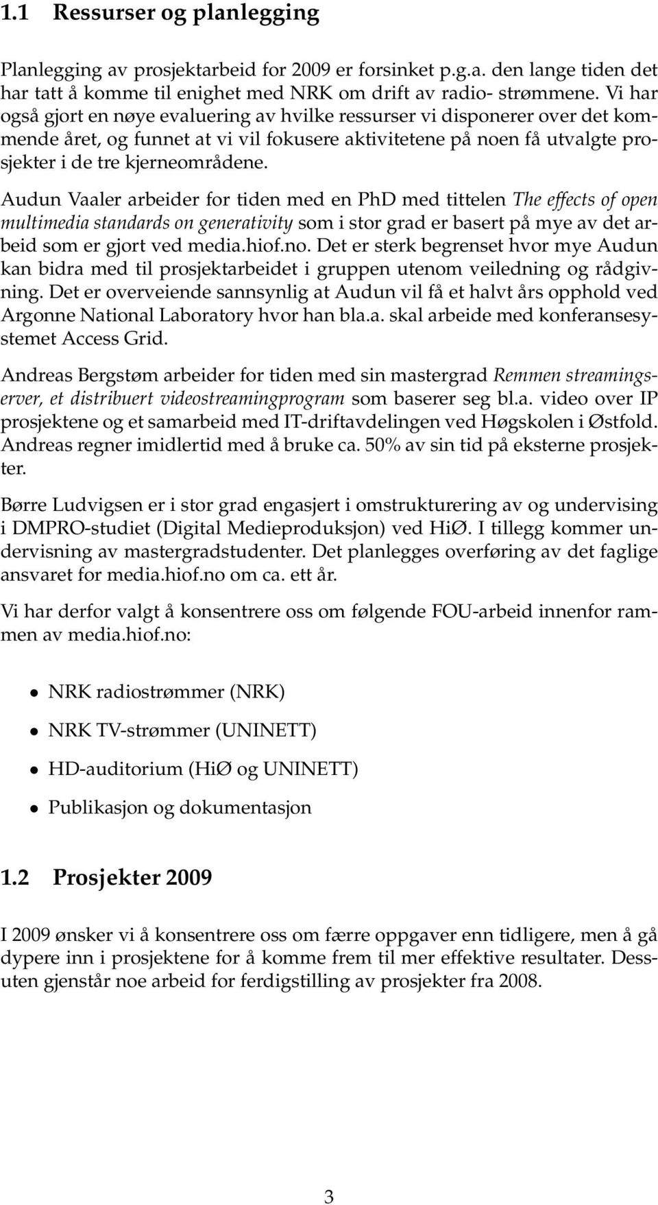 Audun Vaaler arbeider for tiden med en PhD med tittelen The effects of open multimedia standards on generativity som i stor grad er basert på mye av det arbeid som er gjort ved media.hiof.no.