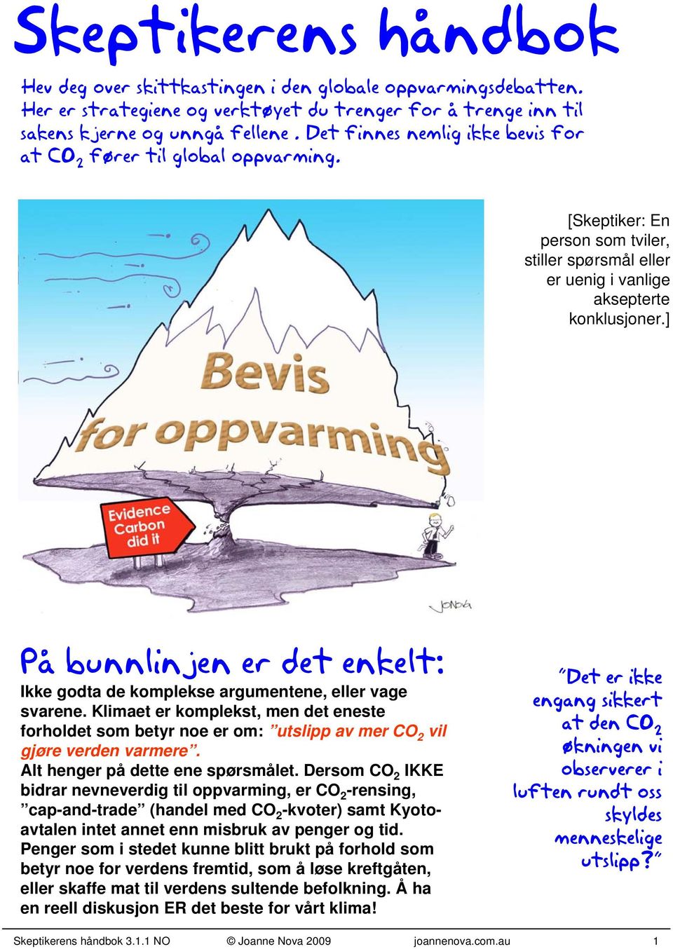 [Skeptiker: En person som tviler, stiller spørsmål eller er uenig i vanlige aksepterte konklusjoner.] På bunnlinjen er det enkelt: Ikke godta de komplekse argumentene, eller vage svarene.