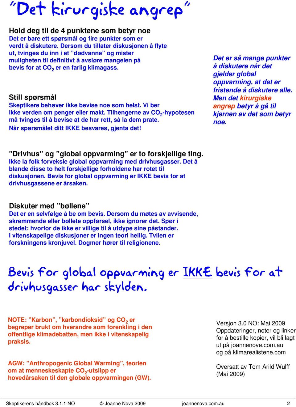 Still spørsmål Skeptikere behøver ikke bevise noe som helst. Vi ber ikke verden om penger eller makt. Tilhengerne av CO 2 -hypotesen må tvinges til å bevise at de har rett, så la dem prate.