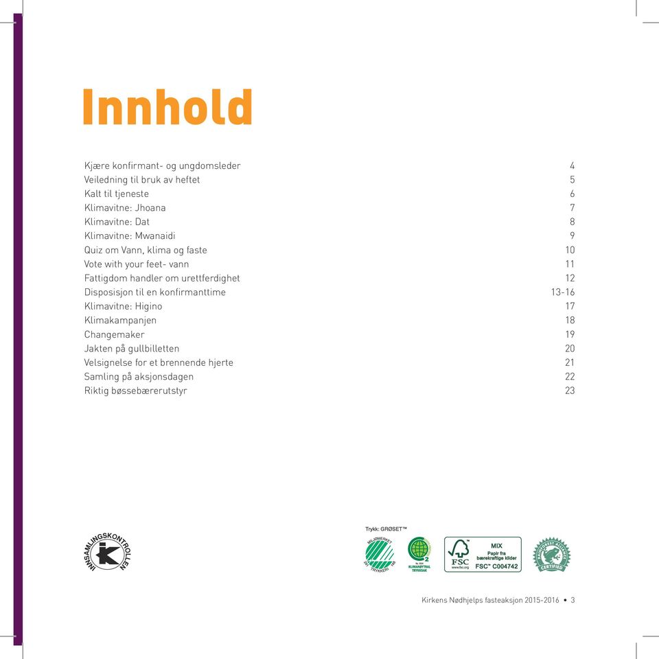 Disposisjon til en konfirmanttime 13-16 Klimavitne: Higino 17 Klimakampanjen 18 Changemaker 19 Jakten på gullbilletten 20