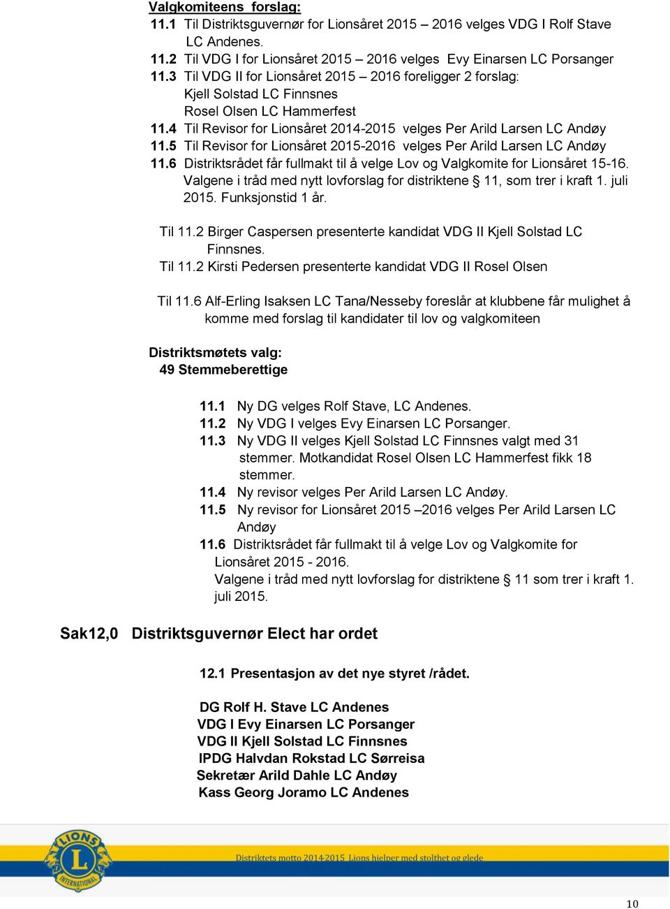 5 Til Revisor for Lionsåret 2015-2016 velges Per Arild Larsen LC Andøy 11.6 Distriktsrådet får fullmakt til å velge Lov og Valgkomite for Lionsåret 15-16.