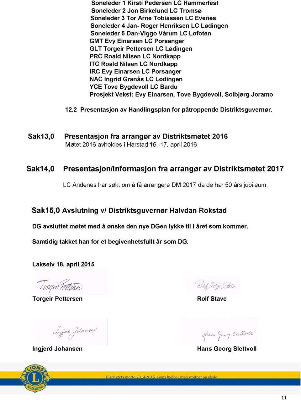 Bygdevoll LC Bardu Prosjekt Vekst: Evy Einarsen, Tove Bygdevoll, Solbjørg Joramo 12.2 Presentasjon av Handlingsplan for påtroppende Distriktsguvernør.