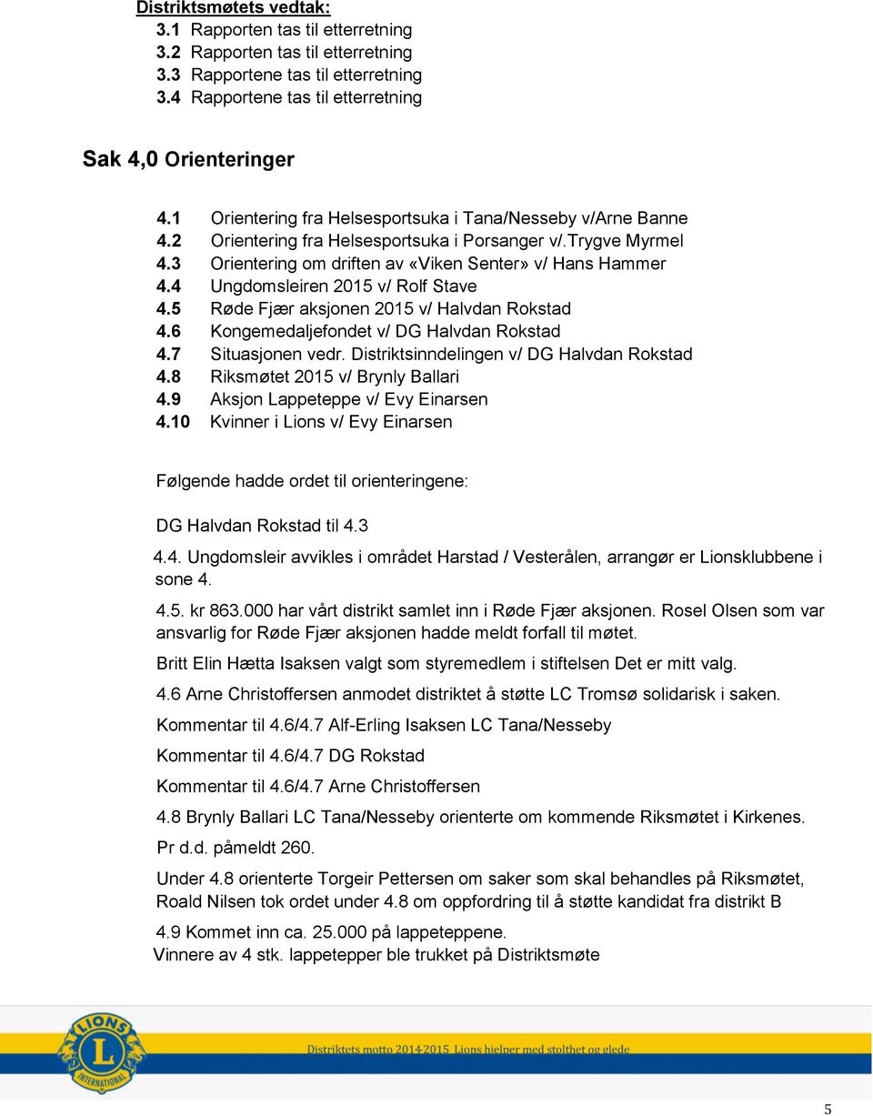 4 Ungdomsleiren 2015 v/ Rolf Stave 4.5 Røde Fjær aksjonen 2015 v/ Halvdan Rokstad 4.6 Kongemedaljefondet v/ DG Halvdan Rokstad 4.7 Situasjonen vedr. Distriktsinndelingen v/ DG Halvdan Rokstad 4.