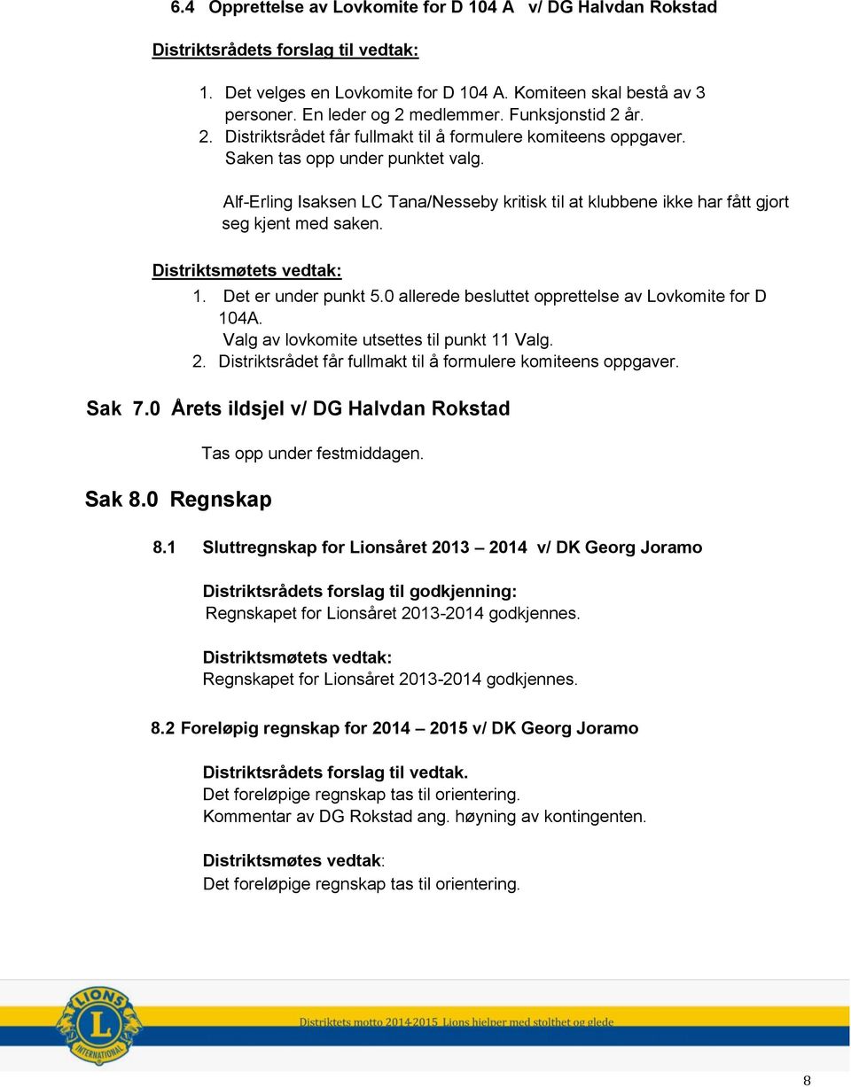 Alf-Erling Isaksen LC Tana/Nesseby kritisk til at klubbene ikke har fått gjort seg kjent med saken. 1. Det er under punkt 5.0 allerede besluttet opprettelse av Lovkomite for D 104A.