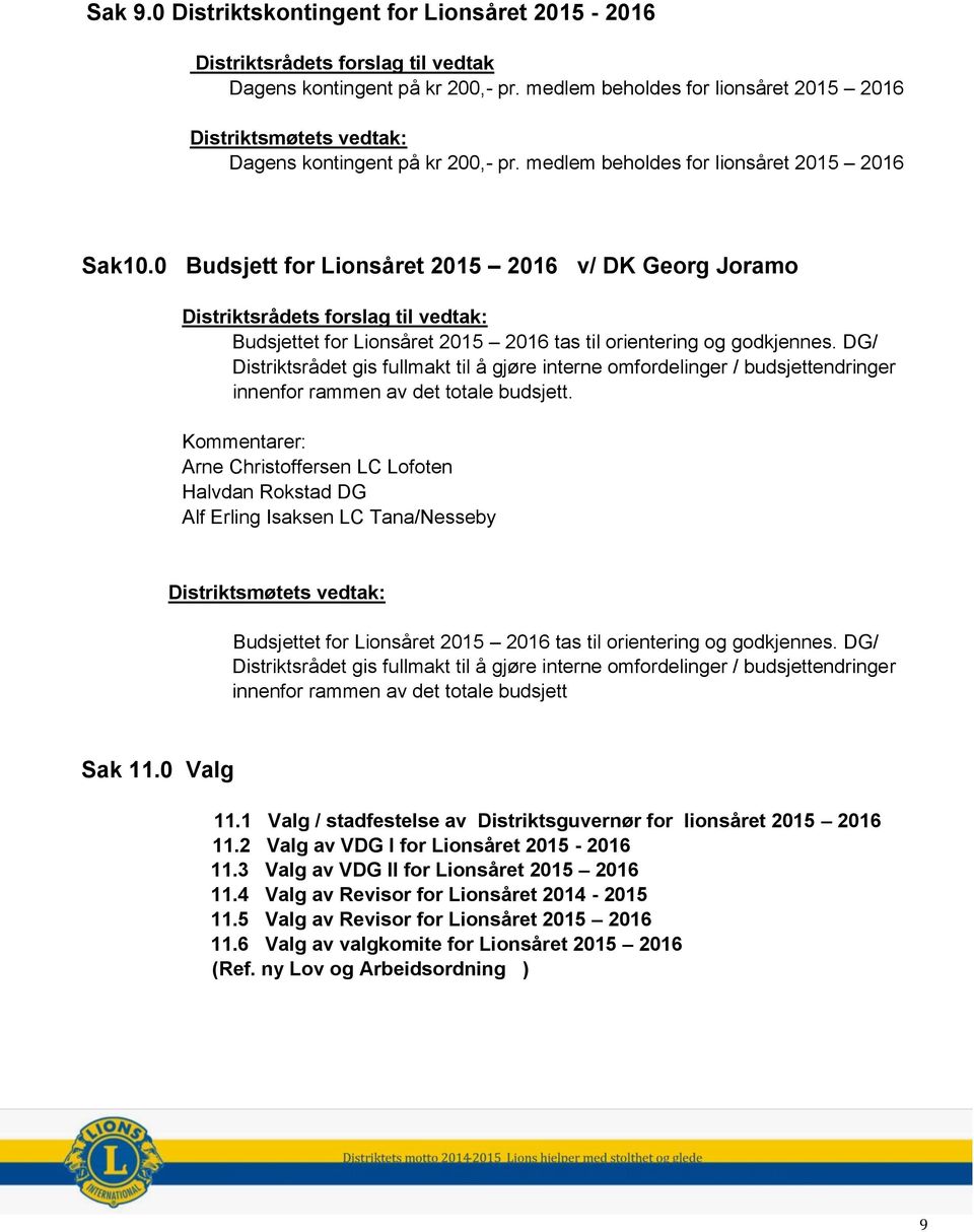 DG/ Distriktsrådet gis fullmakt til å gjøre interne omfordelinger / budsjettendringer innenfor rammen av det totale budsjett.