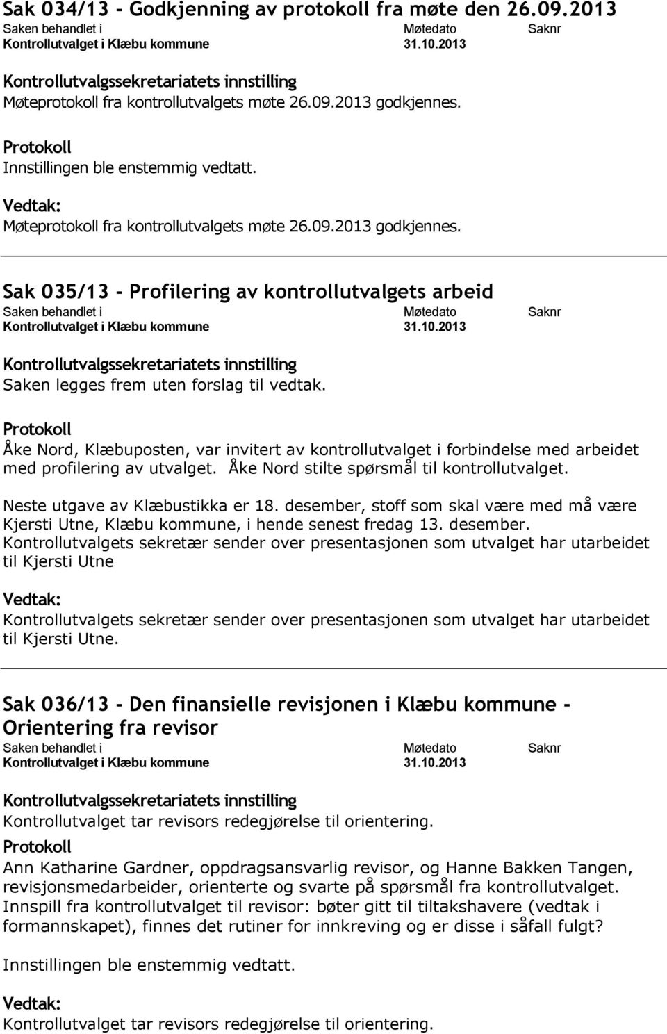 Sak 035/13 - Profilering av kontrollutvalgets arbeid Åke Nord, Klæbuposten, var invitert av kontrollutvalget i forbindelse med arbeidet med profilering av utvalget.