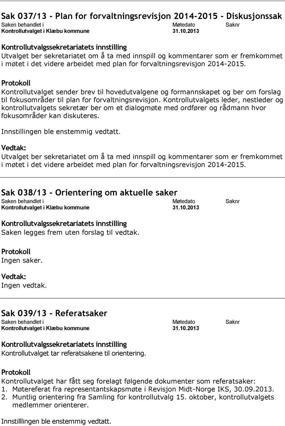 Kontrollutvalgets leder, nestleder og kontrollutvalgets sekretær ber om et dialogmøte med ordfører og rådmann hvor fokusområder kan diskuteres.