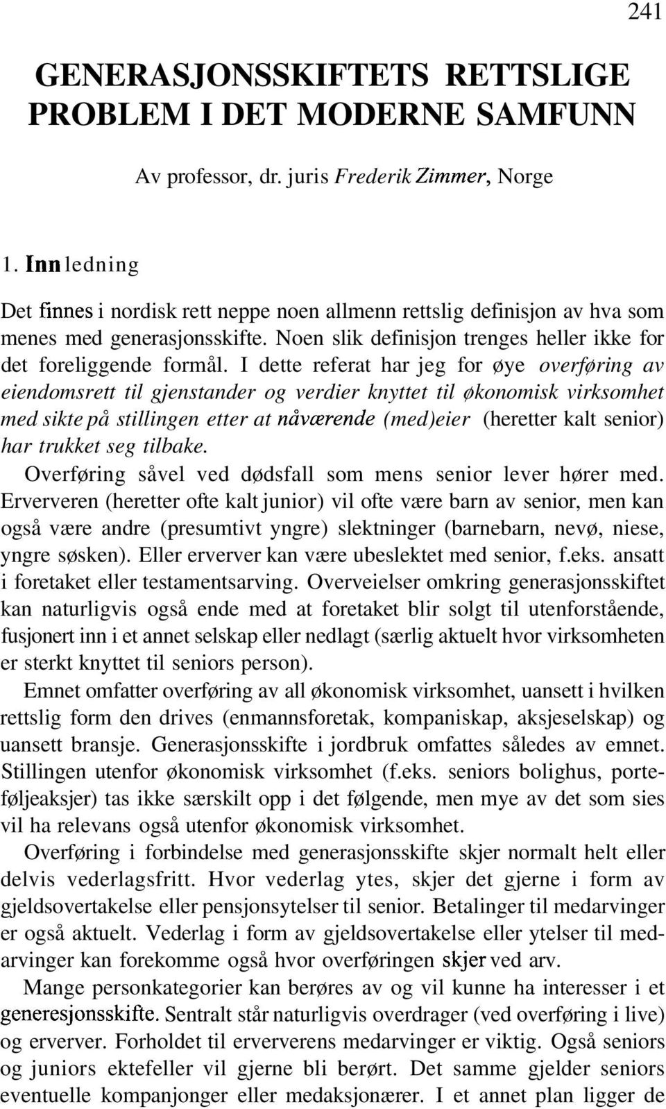 I dette referat har jeg for øye overføring av eiendomsrett til gjenstander og verdier knyttet til økonomisk virksomhet med sikte på stillingen etter at nåværende (med)eier (heretter kalt senior) har