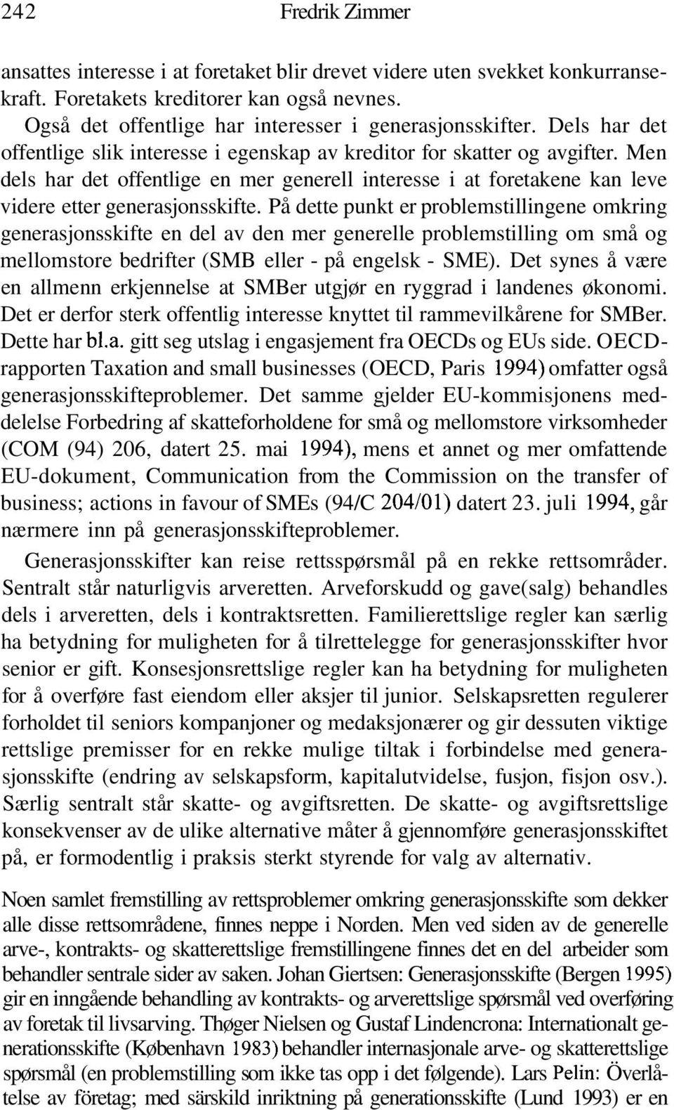 På dette punkt er problemstillingene omkring generasjonsskifte en del av den mer generelle problemstilling om små og mellomstore bedrifter (SMB eller - på engelsk - SME).