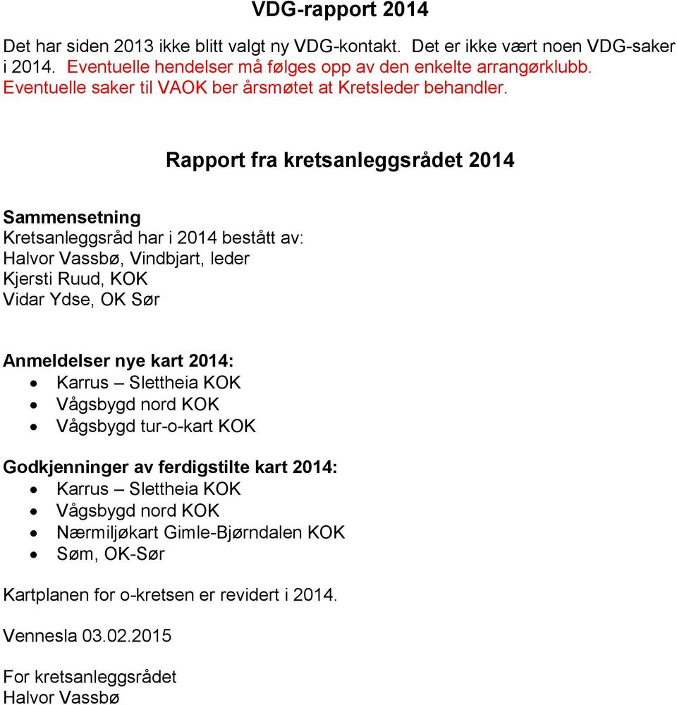 Rapport fra kretsanleggsrådet 2014 Sammensetning Kretsanleggsråd har i 2014 bestått av: Halvor Vassbø, Vindbjart, leder Kjersti Ruud, KOK Vidar Ydse, OK Sør Anmeldelser nye kart