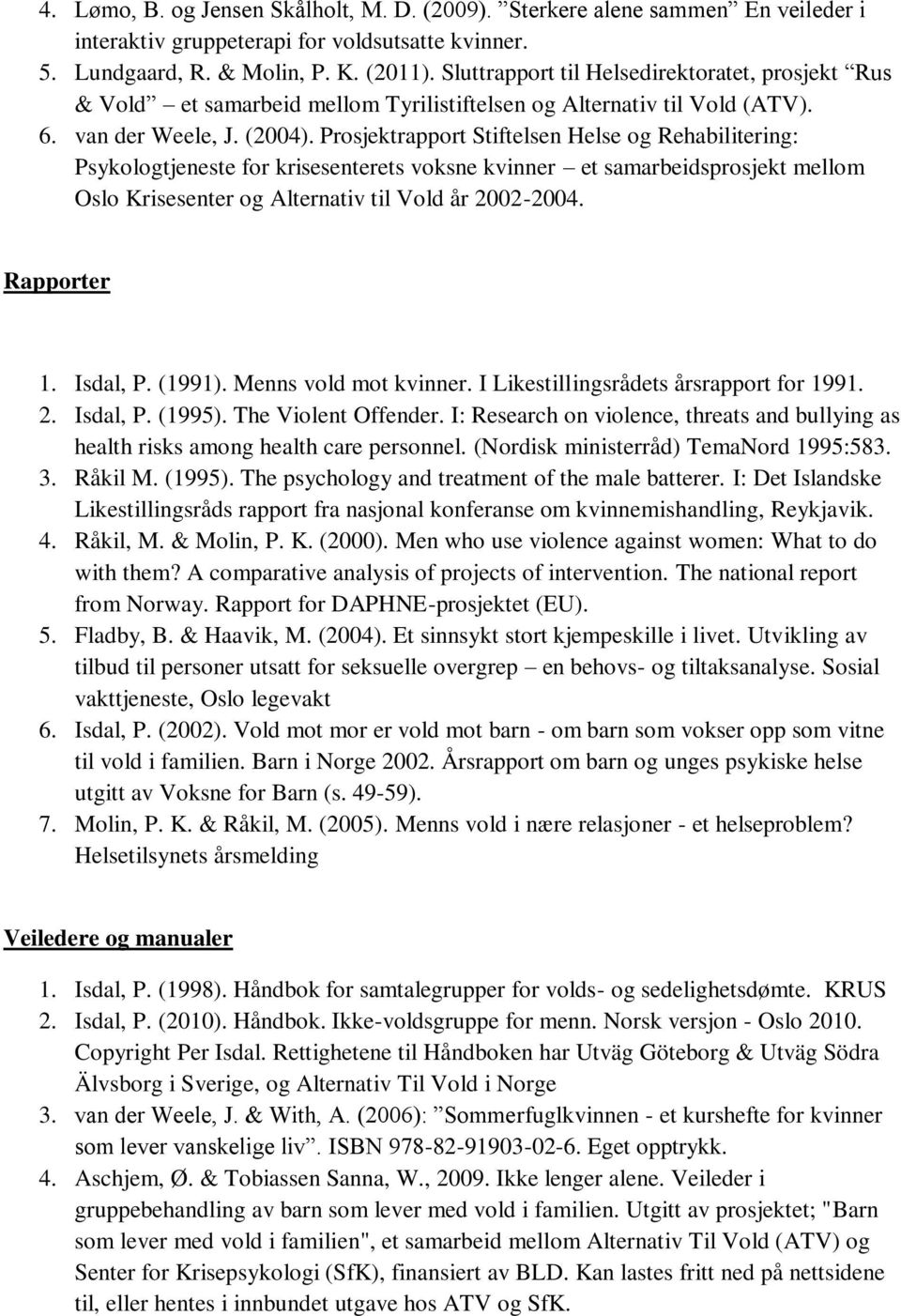 Prosjektrapport Stiftelsen Helse og Rehabilitering: Psykologtjeneste for krisesenterets voksne kvinner et samarbeidsprosjekt mellom Oslo Krisesenter og Alternativ til Vold år 2002-2004. Rapporter 1.