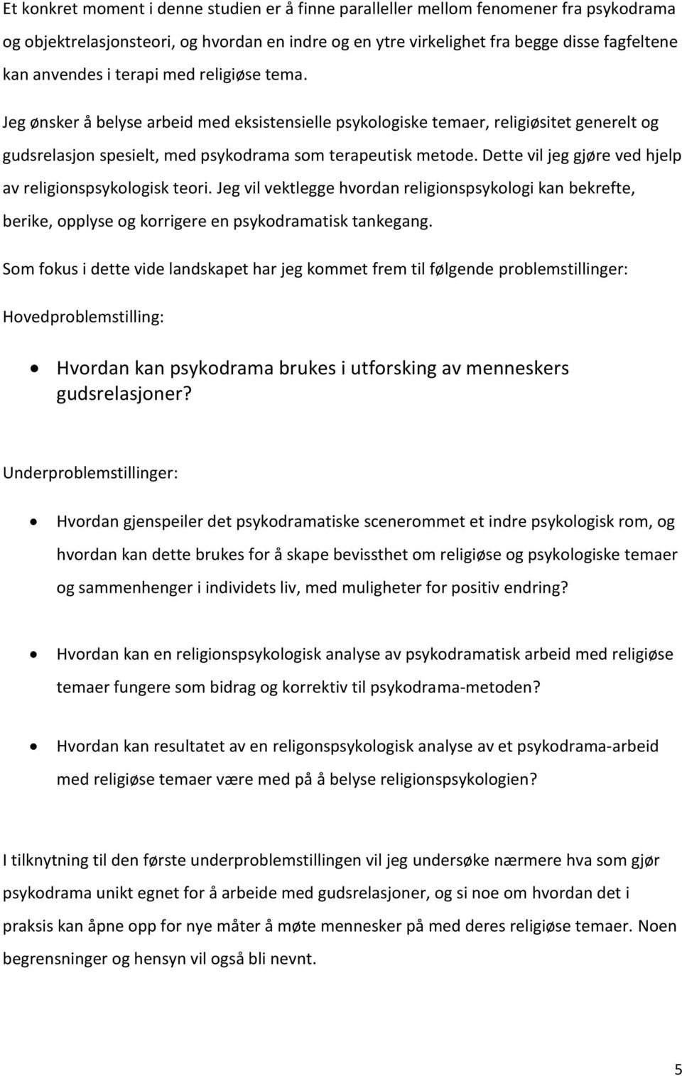 Dette vil jeg gjøre ved hjelp av religionspsykologisk teori. Jeg vil vektlegge hvordan religionspsykologi kan bekrefte, berike, opplyse og korrigere en psykodramatisk tankegang.