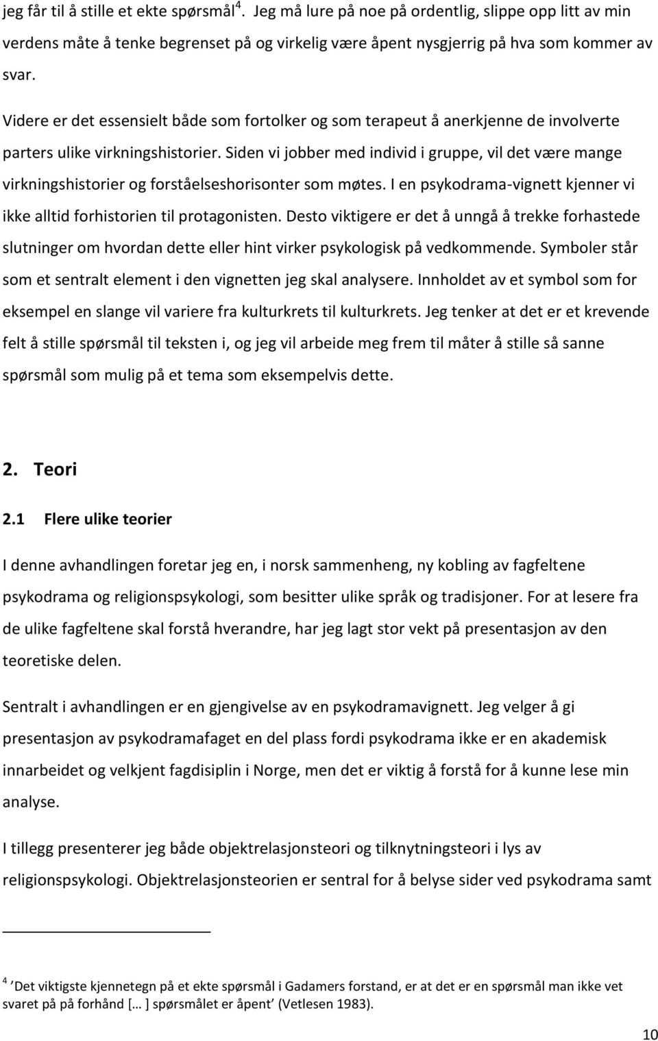 Siden vi jobber med individ i gruppe, vil det være mange virkningshistorier og forståelseshorisonter som møtes. I en psykodrama-vignett kjenner vi ikke alltid forhistorien til protagonisten.