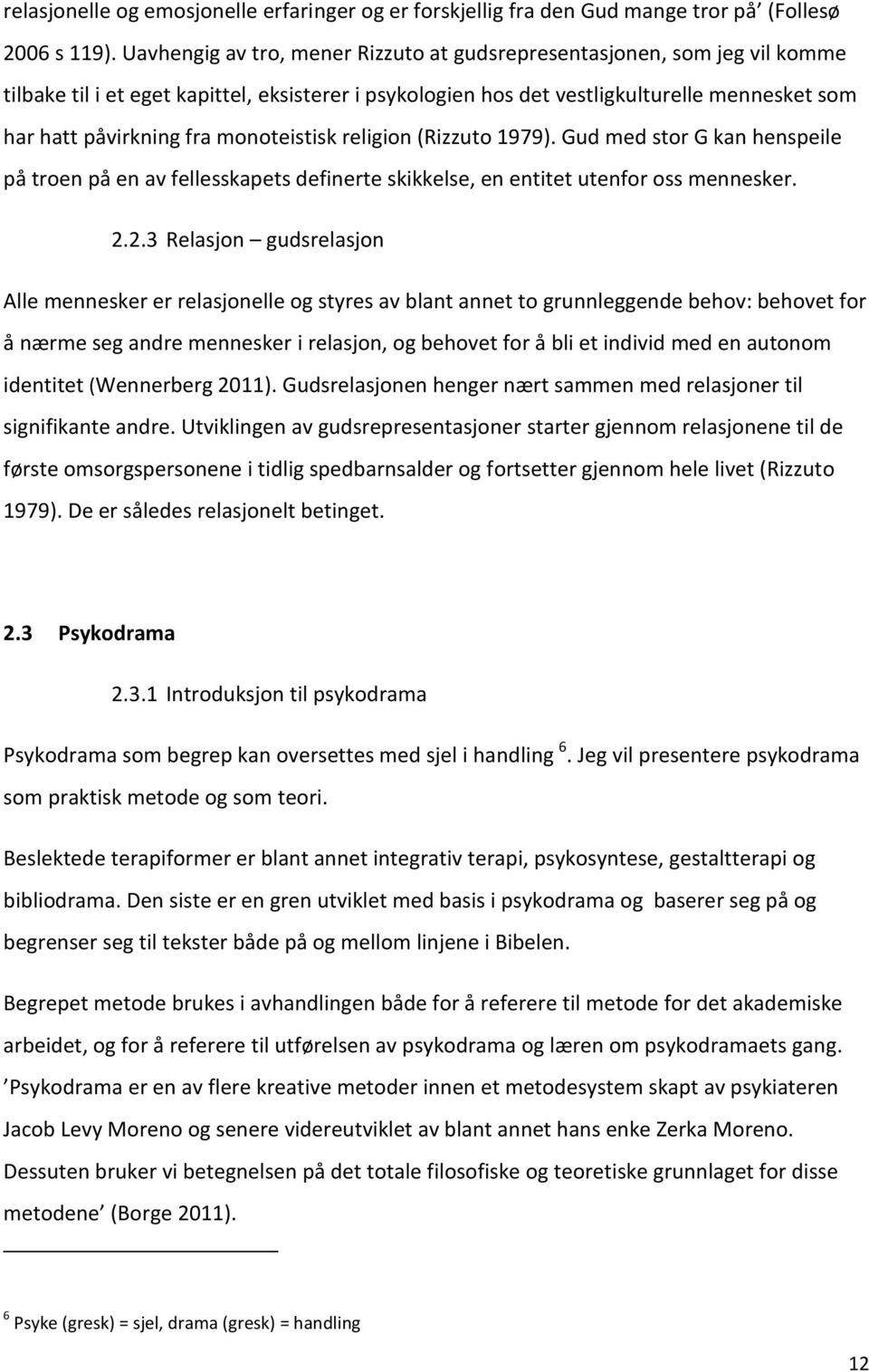 monoteistisk religion (Rizzuto 1979). Gud med stor G kan henspeile på troen på en av fellesskapets definerte skikkelse, en entitet utenfor oss mennesker. 2.