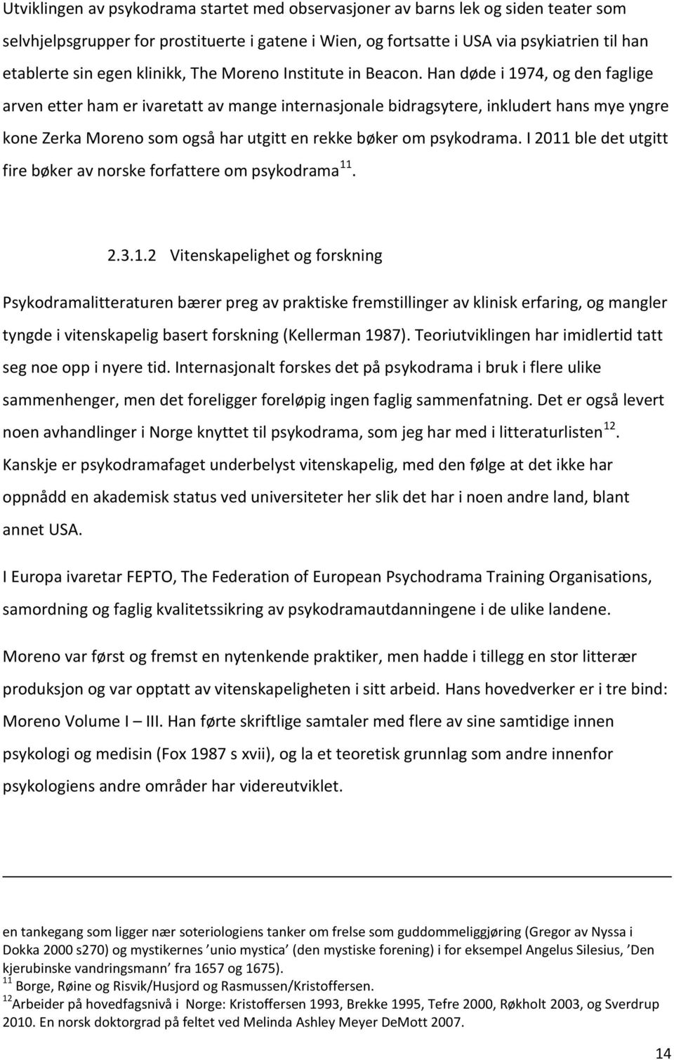 Han døde i 1974, og den faglige arven etter ham er ivaretatt av mange internasjonale bidragsytere, inkludert hans mye yngre kone Zerka Moreno som også har utgitt en rekke bøker om psykodrama.