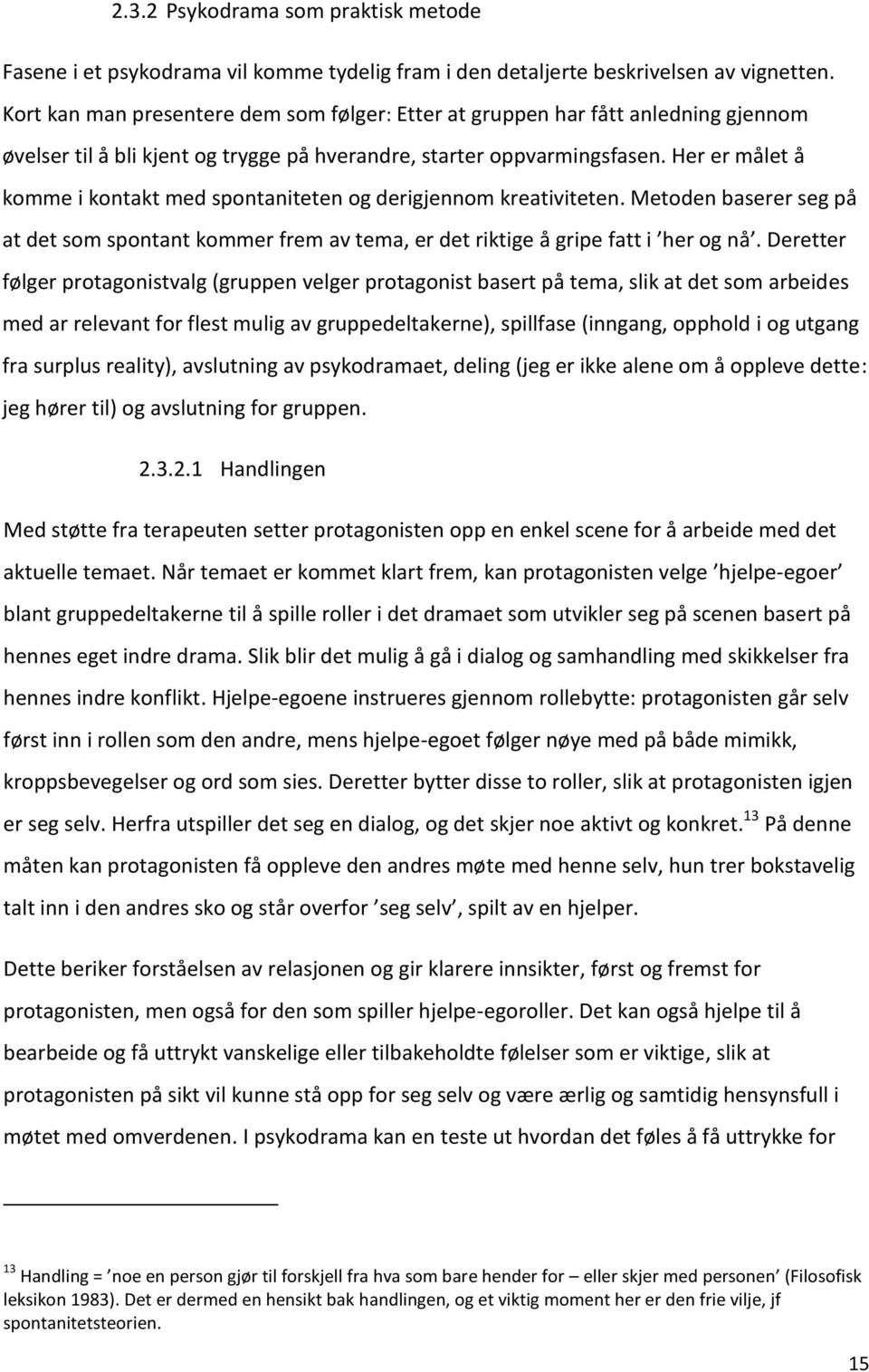 Her er målet å komme i kontakt med spontaniteten og derigjennom kreativiteten. Metoden baserer seg på at det som spontant kommer frem av tema, er det riktige å gripe fatt i her og nå.