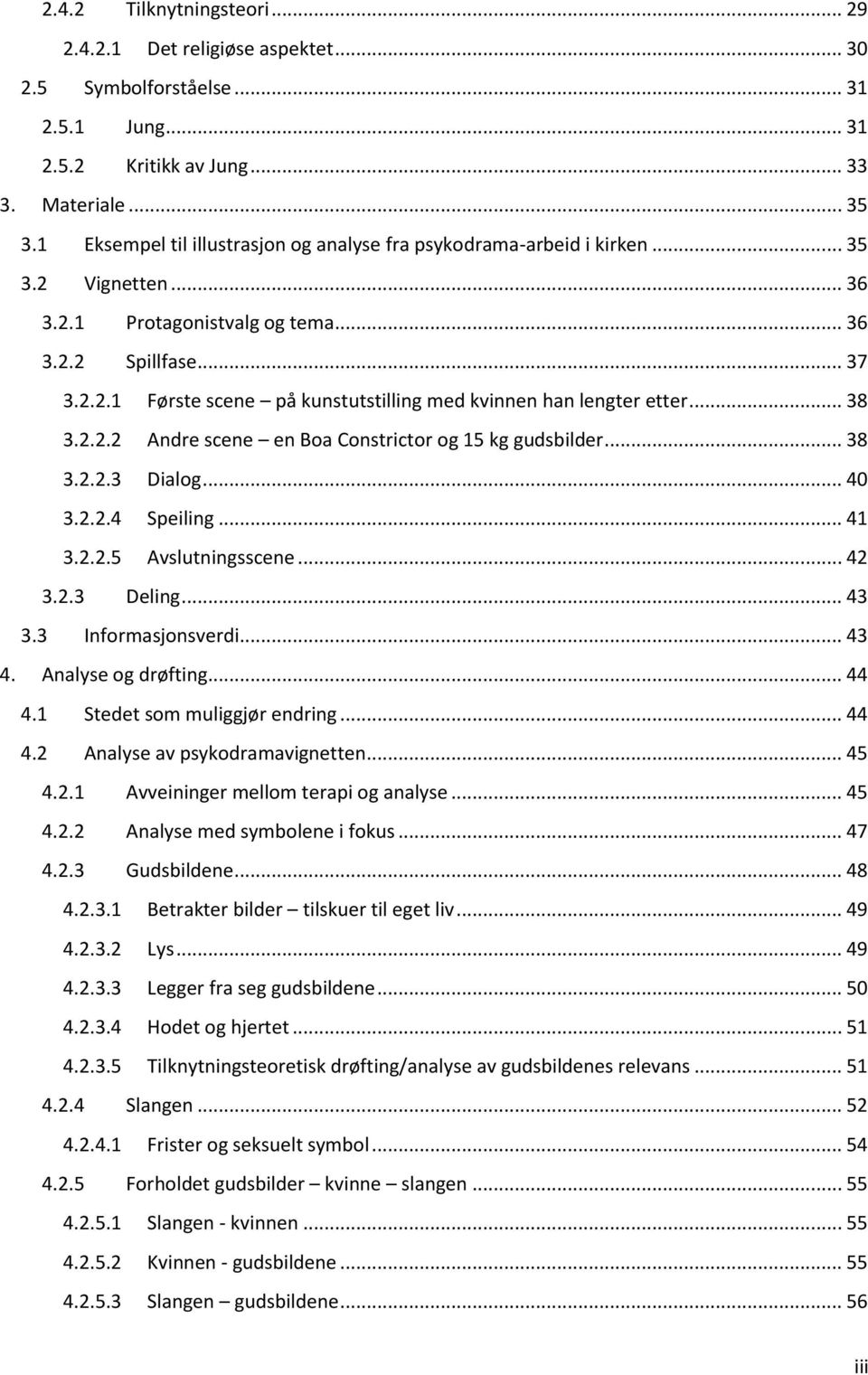 .. 38 3.2.2.2 Andre scene en Boa Constrictor og 15 kg gudsbilder... 38 3.2.2.3 Dialog... 40 3.2.2.4 Speiling... 41 3.2.2.5 Avslutningsscene... 42 3.2.3 Deling... 43 3.3 Informasjonsverdi... 43 4.