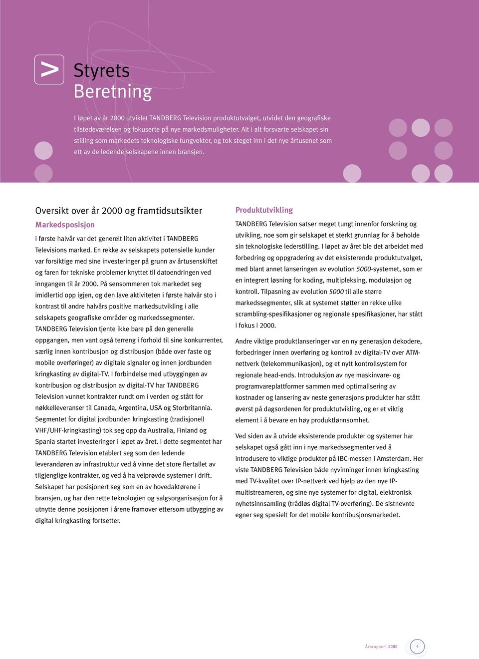 Oversikt over år 2000 og framtidsutsikter Markedsposisjon i første halvår var det generelt liten aktivitet i TANDBERG Televisions marked.