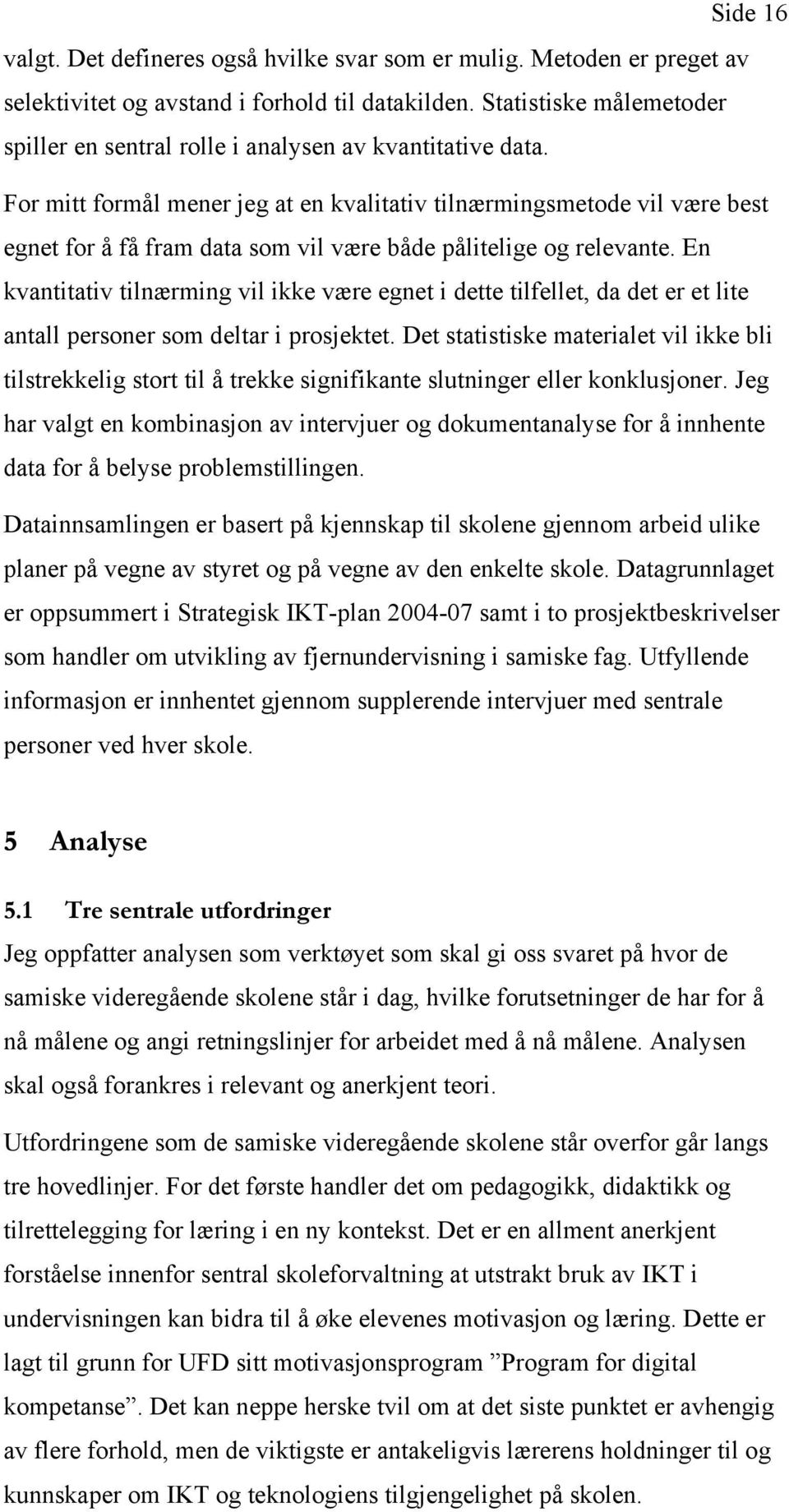 For mitt formål mener jeg at en kvalitativ tilnærmingsmetode vil være best egnet for å få fram data som vil være både pålitelige og relevante.