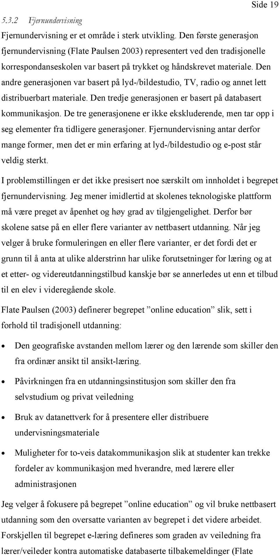 Den andre generasjonen var basert på lyd-/bildestudio, TV, radio og annet lett distribuerbart materiale. Den tredje generasjonen er basert på databasert kommunikasjon.