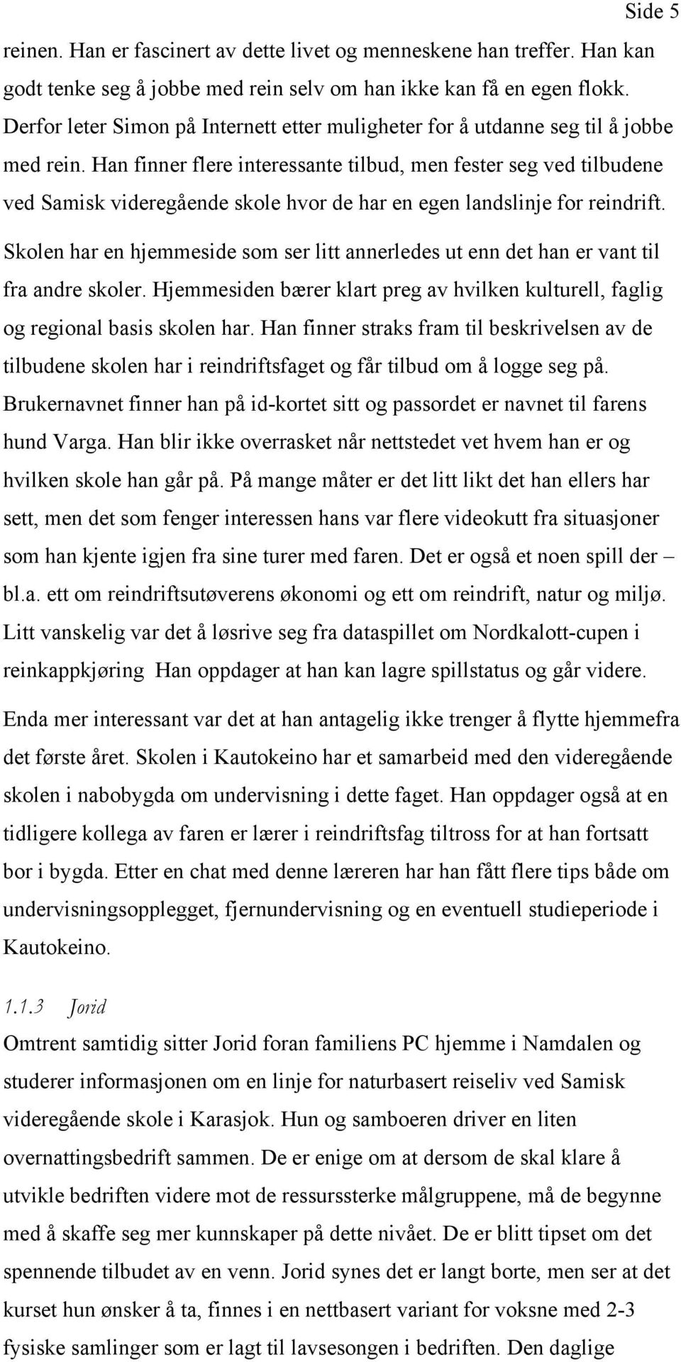 Han finner flere interessante tilbud, men fester seg ved tilbudene ved Samisk videregående skole hvor de har en egen landslinje for reindrift.