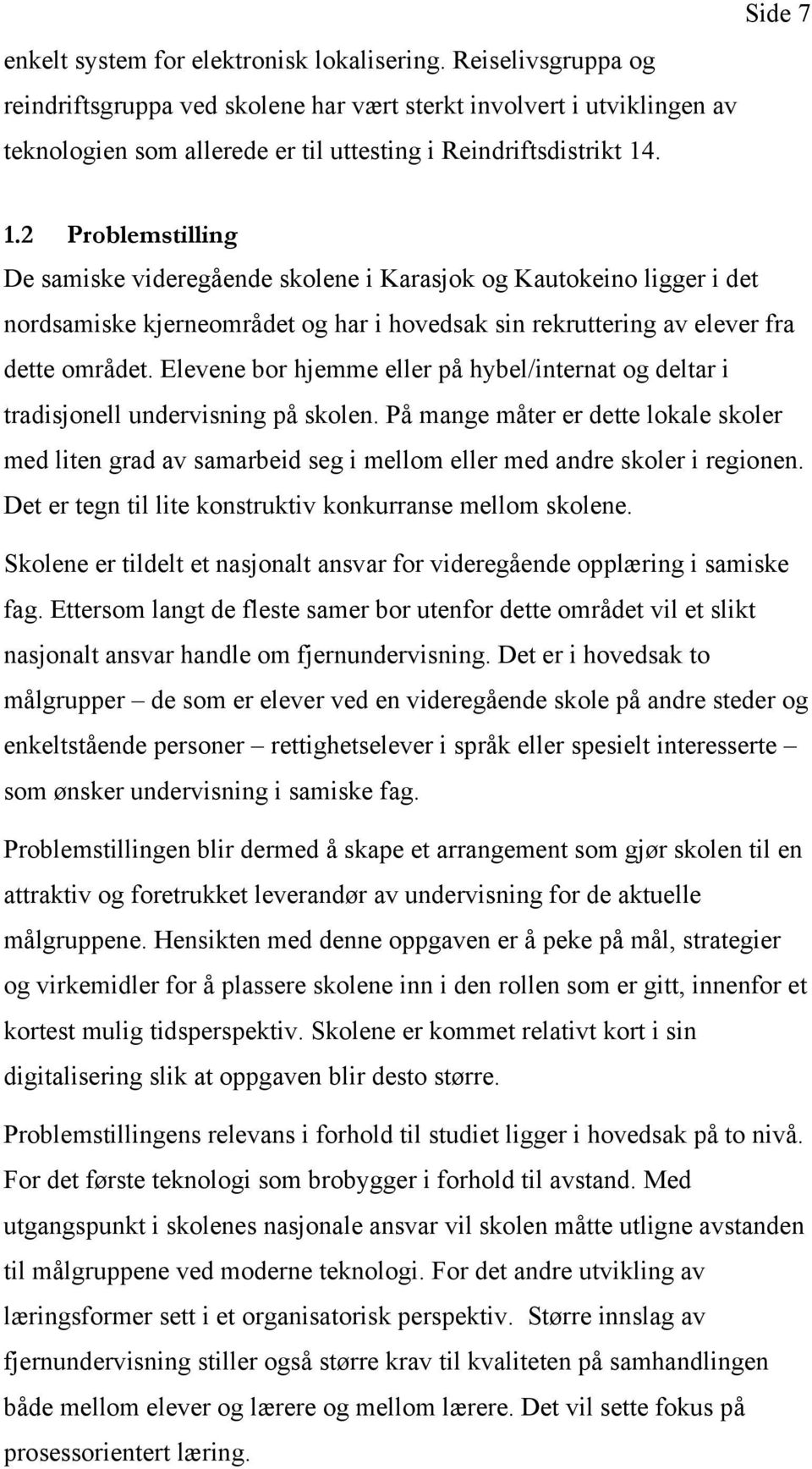 . 1.2 Problemstilling De samiske videregående skolene i Karasjok og Kautokeino ligger i det nordsamiske kjerneområdet og har i hovedsak sin rekruttering av elever fra dette området.
