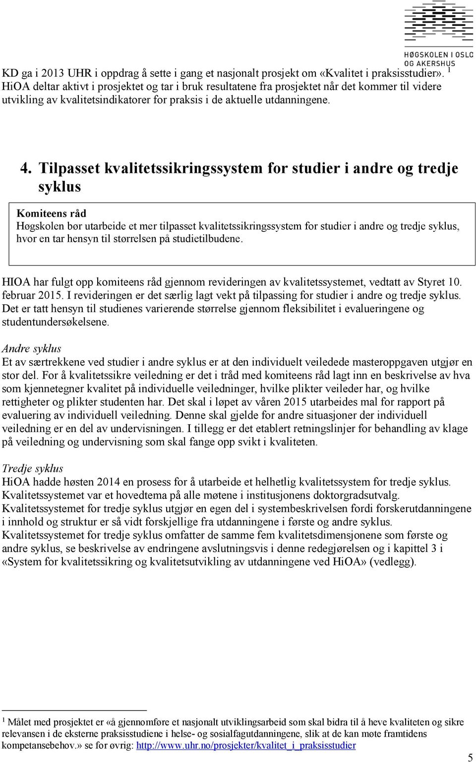 Tilpasset kvalitetssikringssystem for studier i andre og tredje syklus Høgskolen bør utarbeide et mer tilpasset kvalitetssikringssystem for studier i andre og tredje syklus, hvor en tar hensyn til