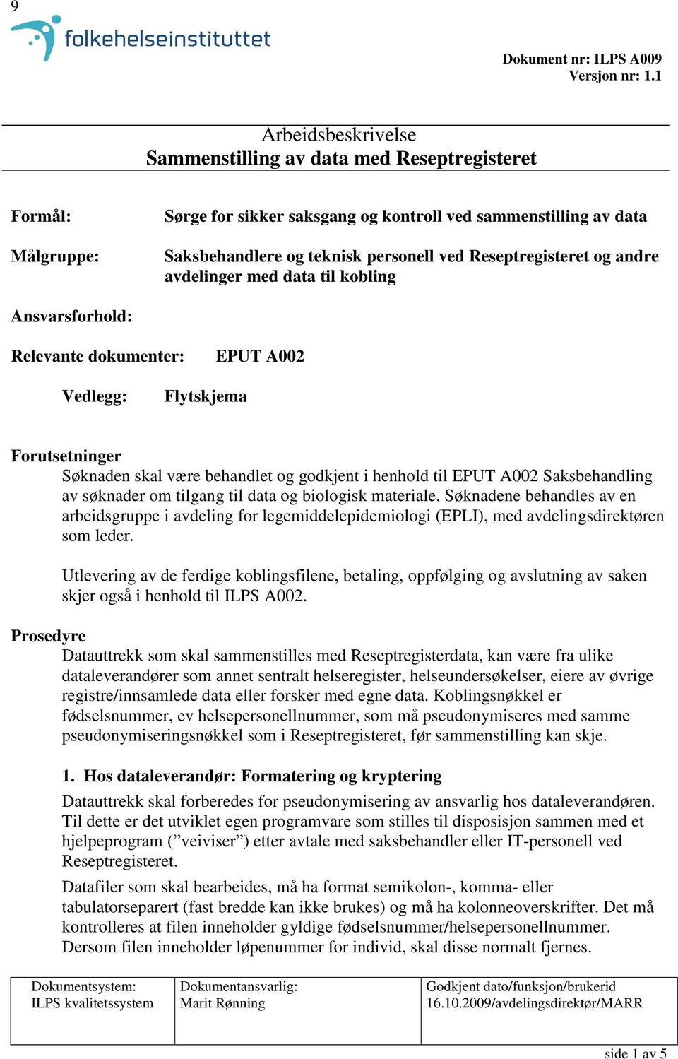 Reseptregisteret og andre avdelinger med data til kobling Ansvarsforhold: Relevante dokumenter: EPUT A002 Vedlegg: Flytskjema Forutsetninger Søknaden skal være behandlet og godkjent i henhold til