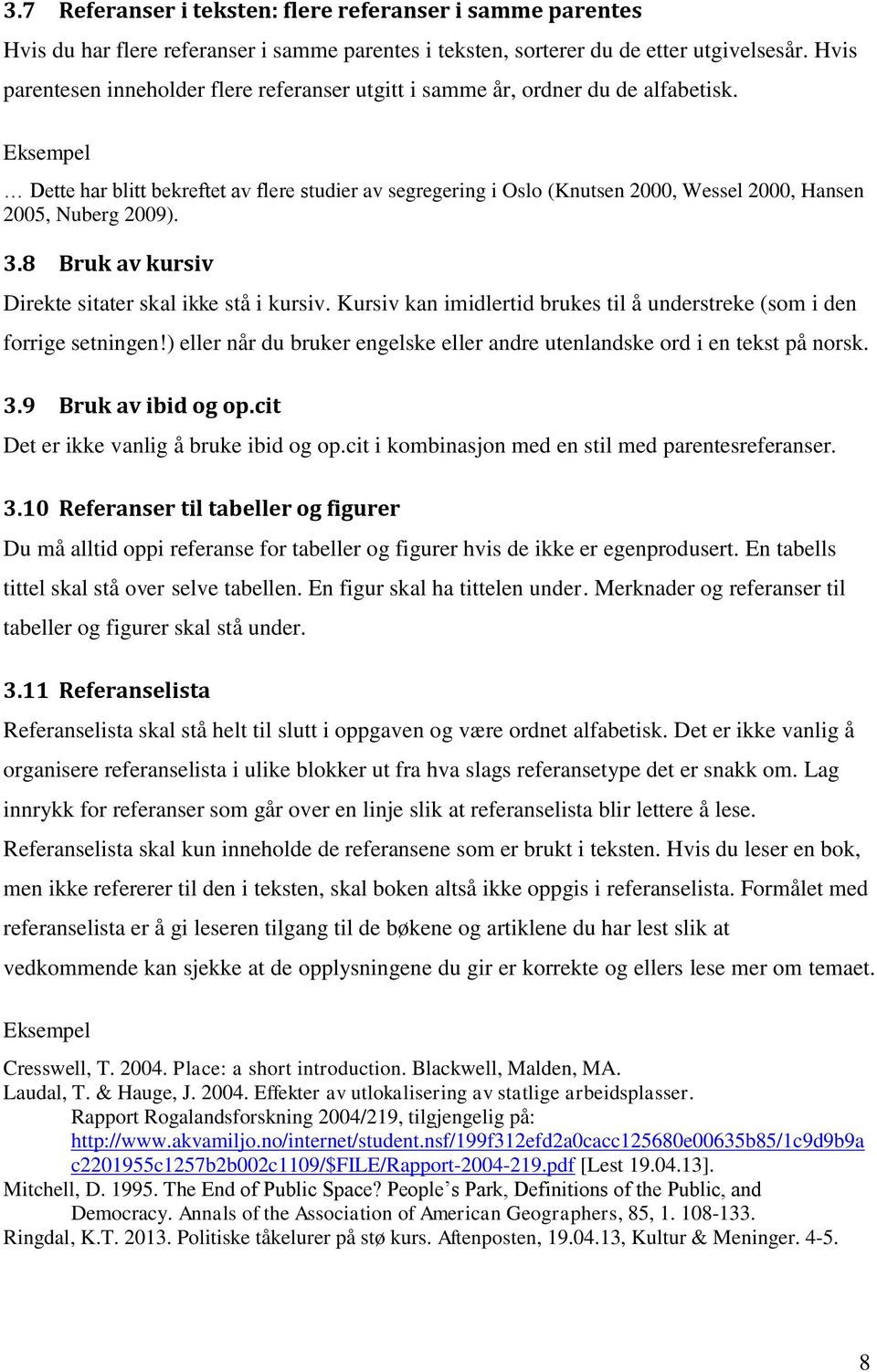 Eksempel Dette har blitt bekreftet av flere studier av segregering i Oslo (Knutsen 2000, Wessel 2000, Hansen 2005, Nuberg 2009). 3.8 Bruk av kursiv Direkte sitater skal ikke stå i kursiv.