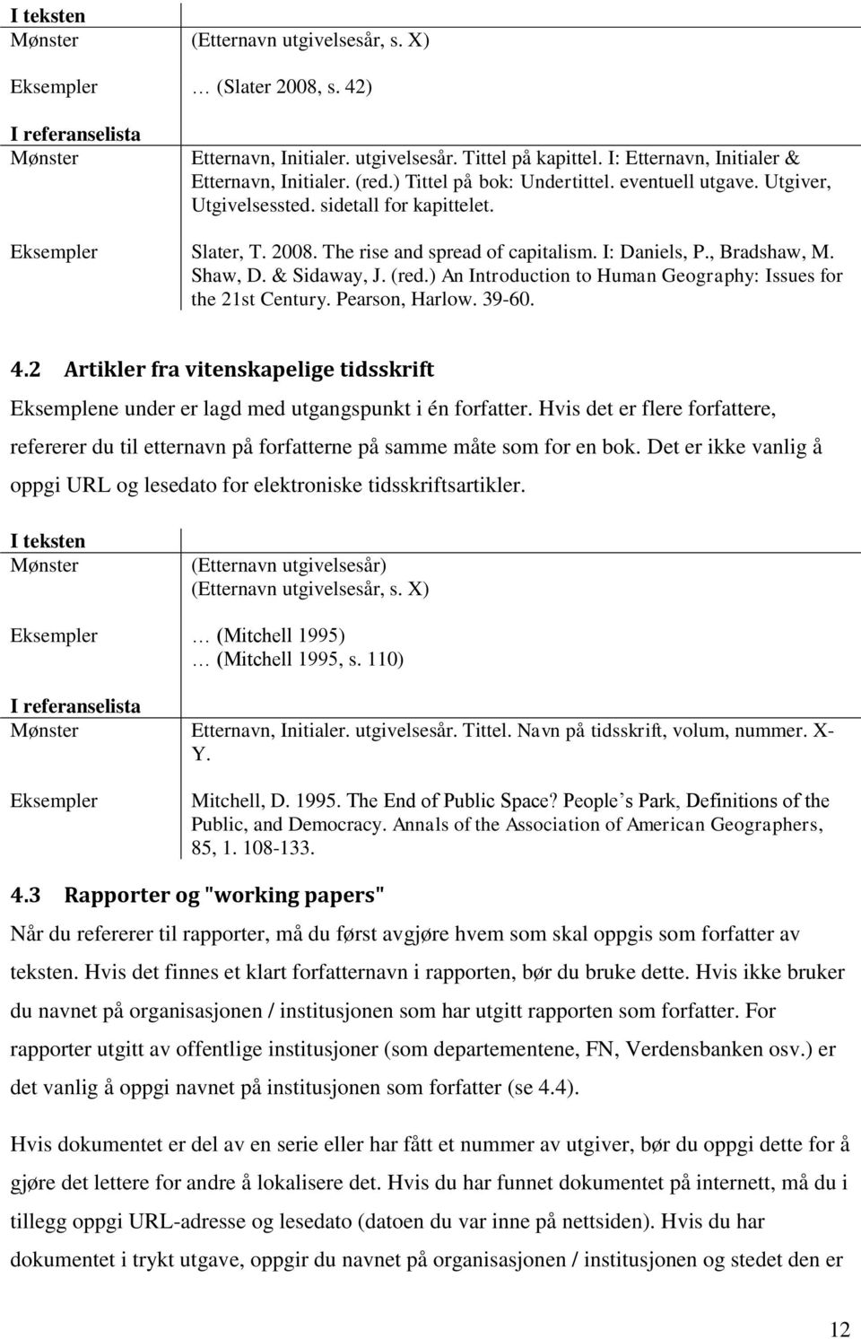 ) An Introduction to Human Geography: Issues for the 21st Century. Pearson, Harlow. 39-60. 4.2 Artikler fra vitenskapelige tidsskrift Eksemplene under er lagd med utgangspunkt i én forfatter.