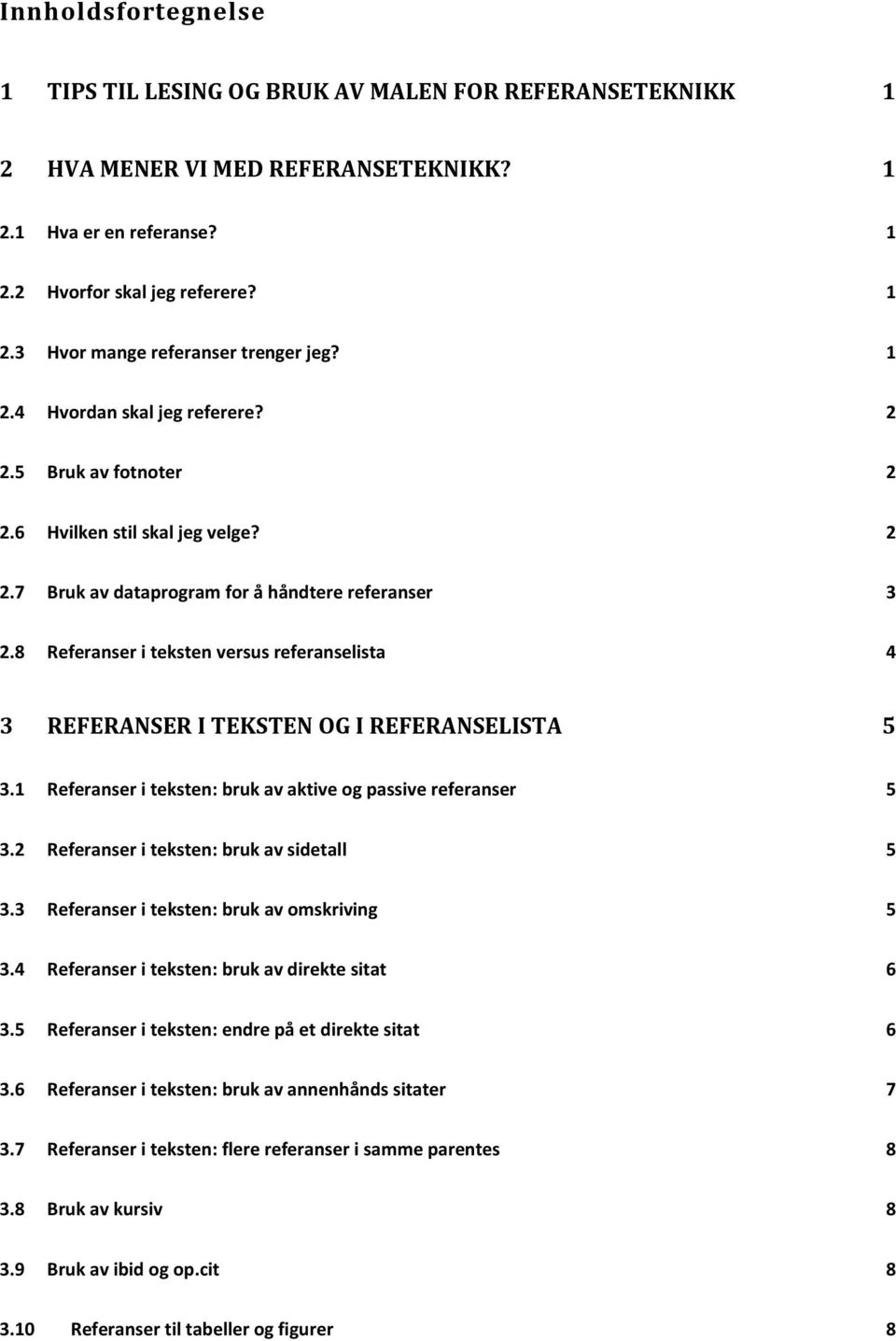 8 Referanser i teksten versus referanselista 4 3 REFERANSER I TEKSTEN OG I REFERANSELISTA 5 3.1 Referanser i teksten: bruk av aktive og passive referanser 5 3.