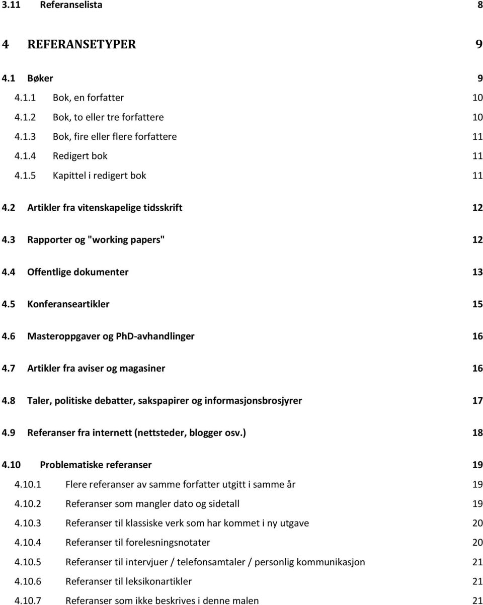 7 Artikler fra aviser og magasiner 16 4.8 Taler, politiske debatter, sakspapirer og informasjonsbrosjyrer 17 4.9 Referanser fra internett (nettsteder, blogger osv.) 18 4.